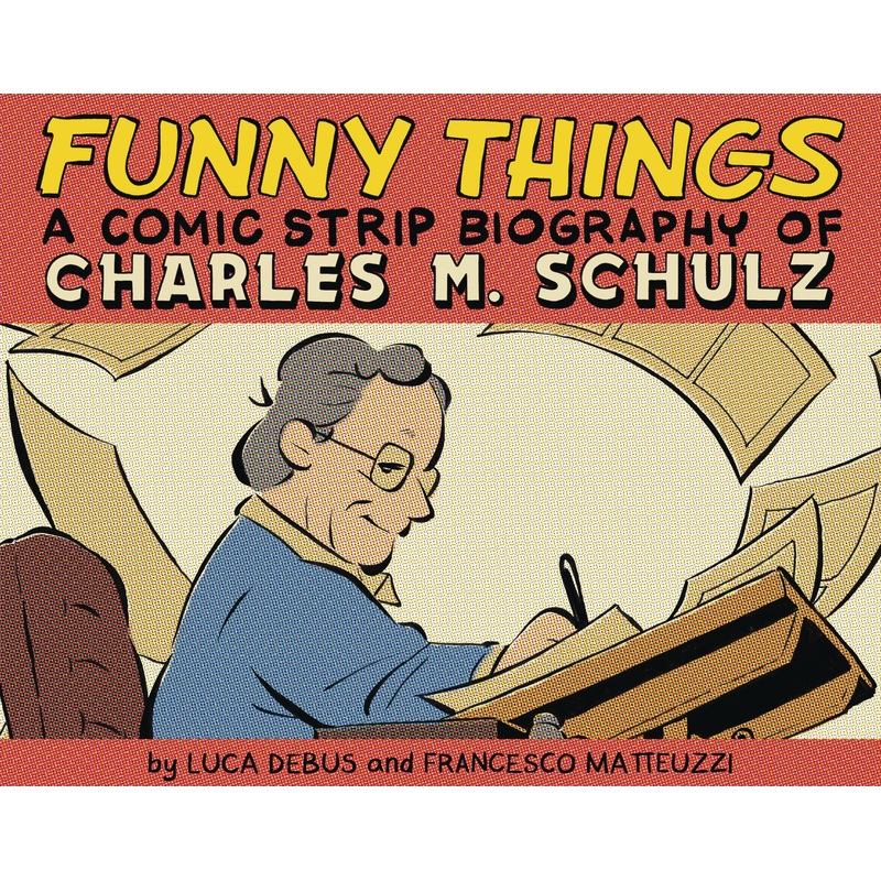 FUNNY THINGS A COMIC STRIP BIOGRAPHY OF CHARLES M. SCHULZ IDW