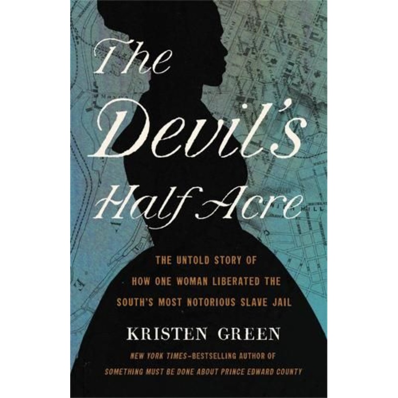 The Devil’s Half Acre: The Untold Story of How One Woman Liberated the South’s Most Notorious Slave Jail