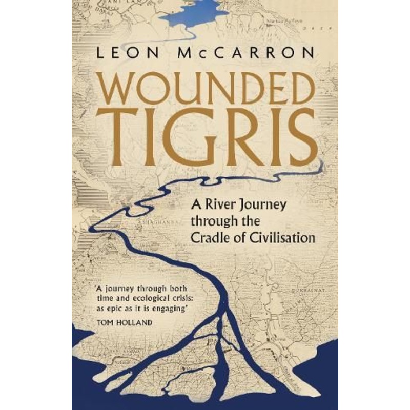 Wounded Tigris: A River Journey through the Cradle of Civilisation
