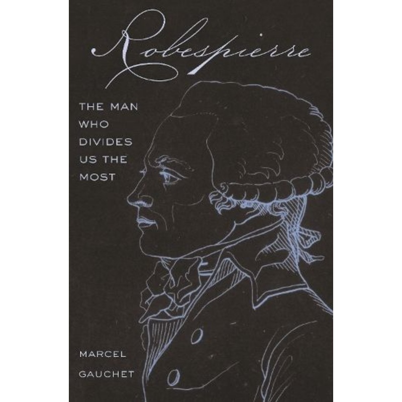 Robespierre: The Man Who Divides Us the Most