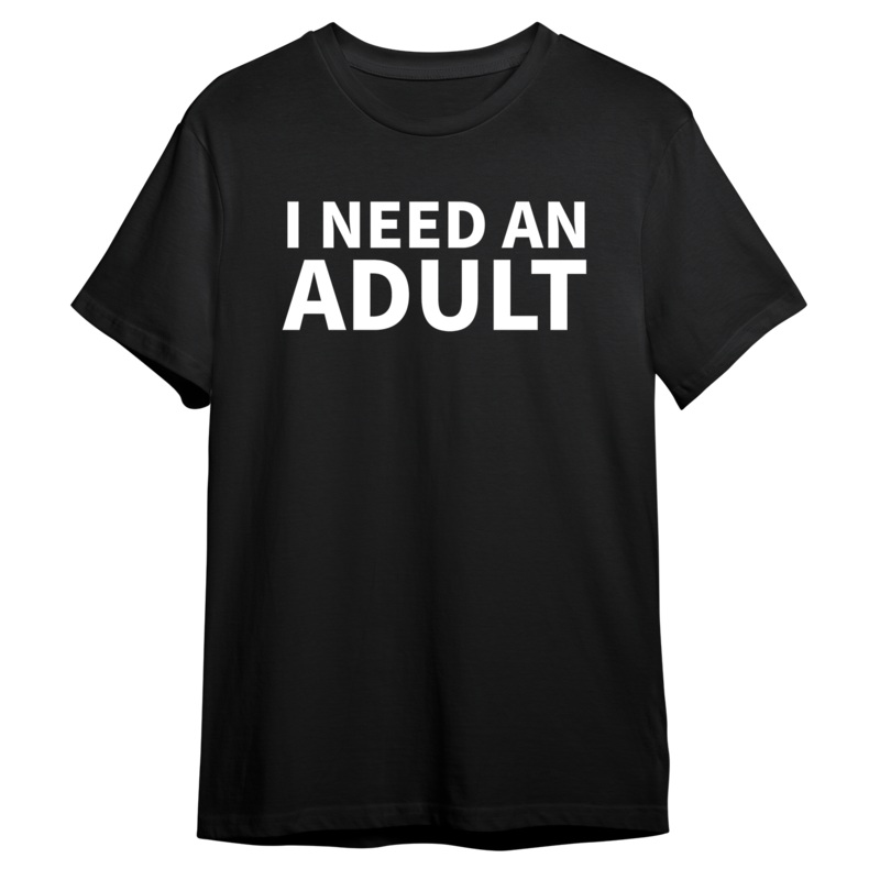 I Need An Adult Unisex Small