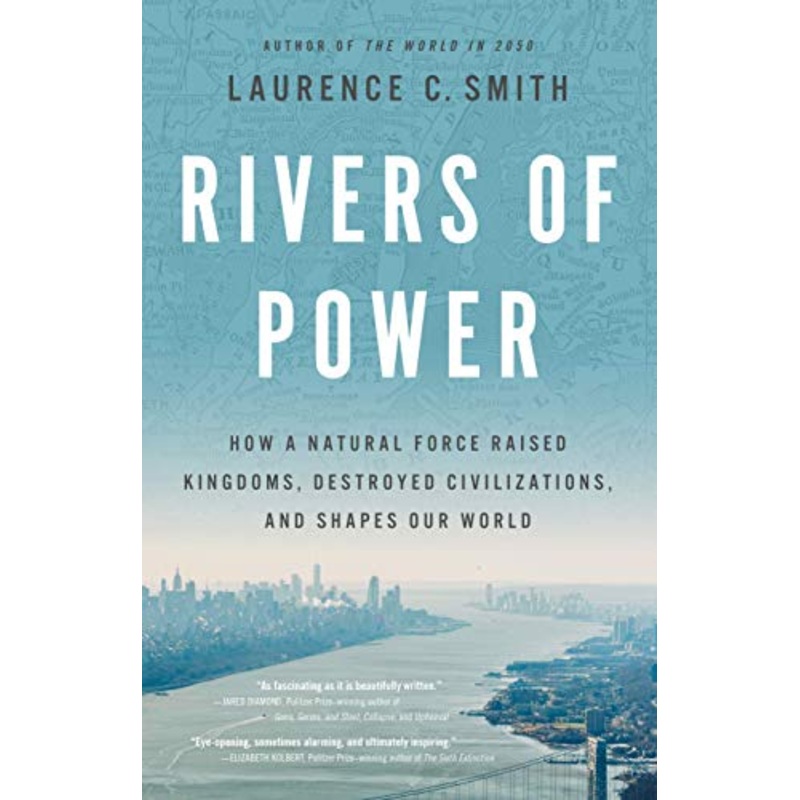 Rivers of Power: How a Natural Force Raised Kingdoms, Destroyed Civilizations, and Shapes Our World