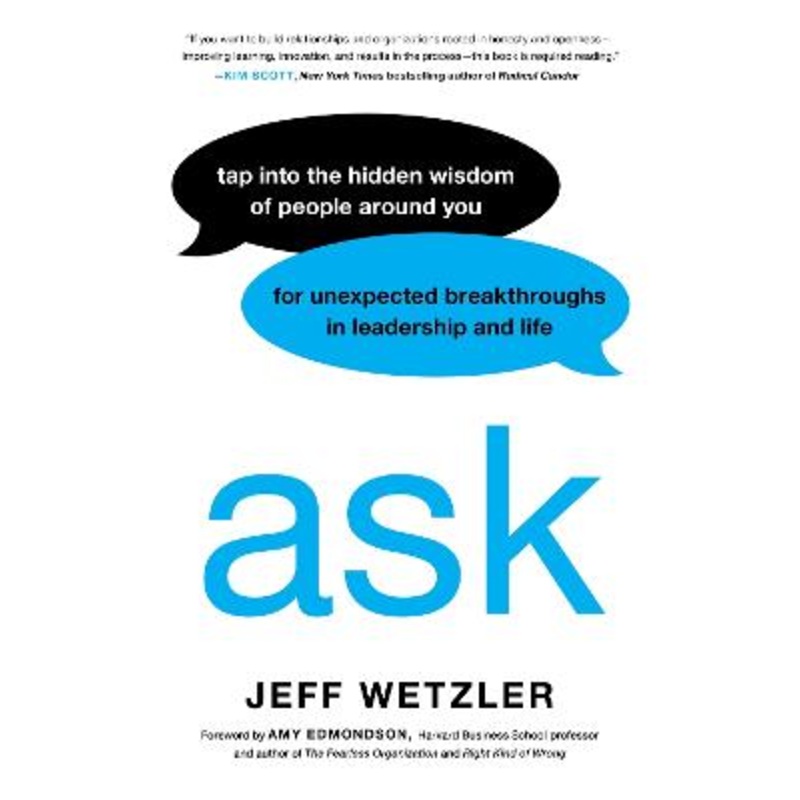 Ask: Tap Into the Hidden Wisdom of People Around You for Unexpected