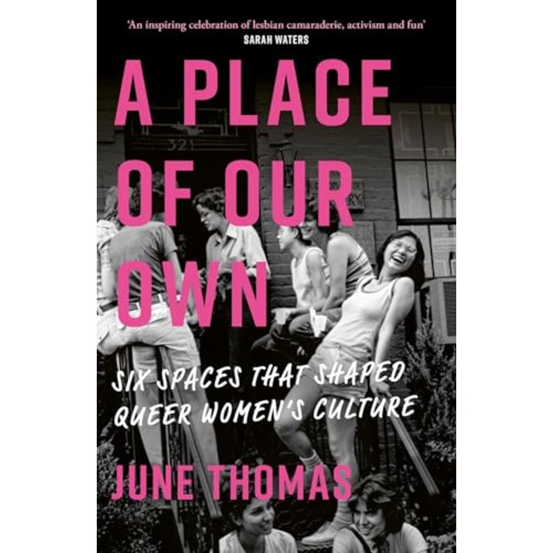 A Place of Our Own: Six Spaces That Shaped Queer Women’s Culture – ‘A cracking read’ (Val McDermid)