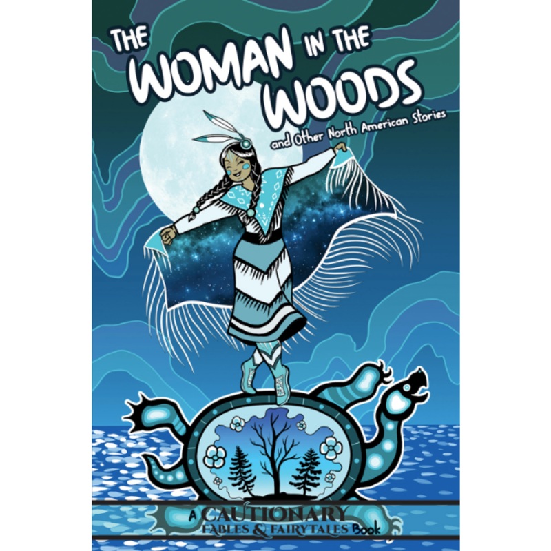 A Cautionary Fables and Fairy Tales Book: The Woman in the Woods and other North American Stories