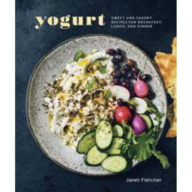 Yogurt: Sweet and Savory Recipes for Breakfast, Lunch, and Dinner [A Cookbook]