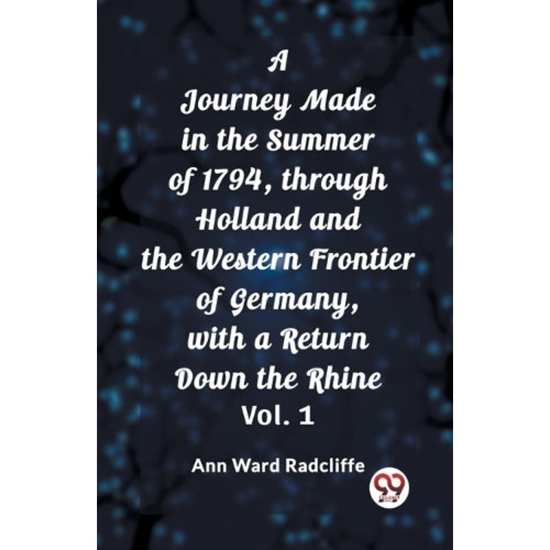 Journey Made in the Summer of 1794, through Holland and the Western Frontier of Germany, with a Return Down the Rhine, Vol. 1 (Edition2023)